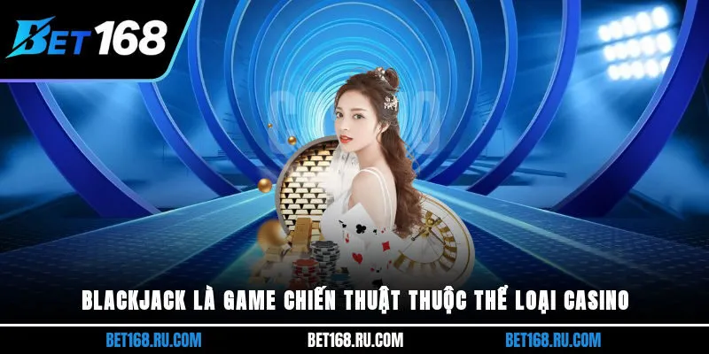 Blackjack là game chiến thuật thuộc thể loại casino