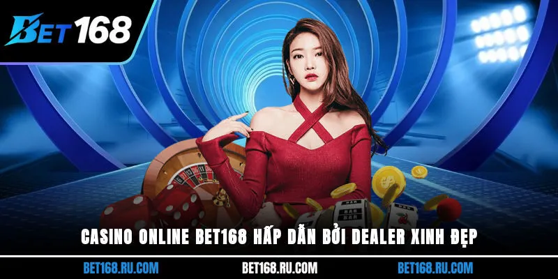 Casino online Bet168 hấp dẫn bởi Dealer xinh đẹp