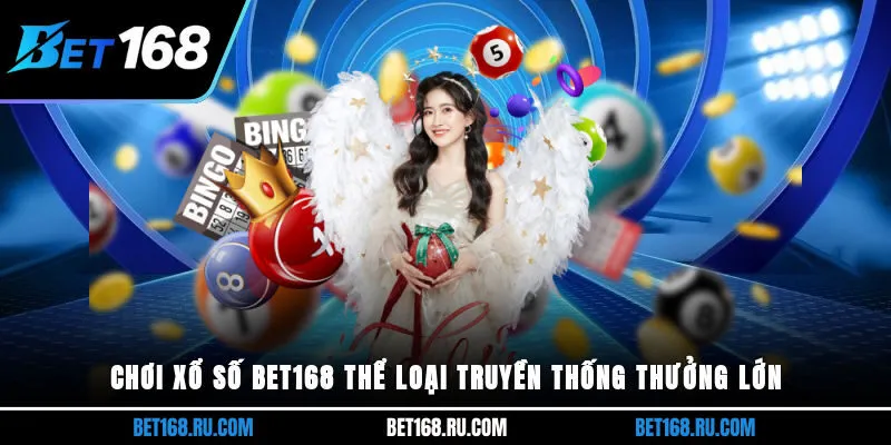 Chơi xổ số Bet168 thể loại truyền thống thưởng lớn