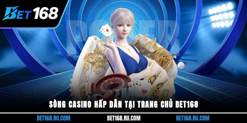 Sòng casino hấp dẫn tại trang chủ BET168