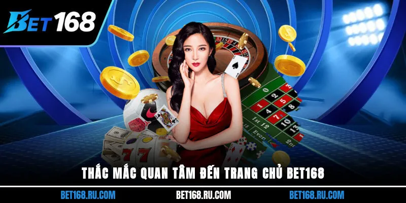 Thắc mắc quan tâm đến trang chủ BET168