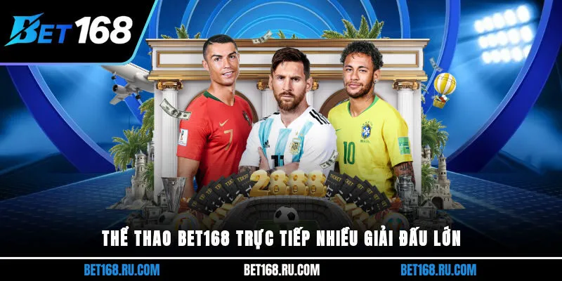 Thể thao Bet168 trực tiếp nhiều giải đấu lớn