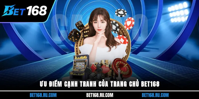 Ưu điểm cạnh tranh của trang chủ BET168